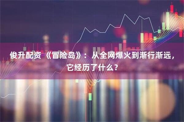 俊升配资 《冒险岛》：从全网爆火到渐行渐远，它经历了什么？